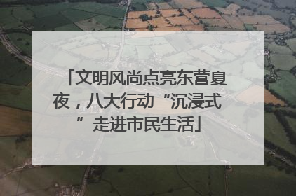 文明风尚点亮东营夏夜，八大行动“沉浸式”走进市民生活