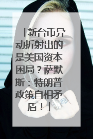新台币异动折射出的是美国资本困局？萨默斯：特朗普政策自相矛盾！