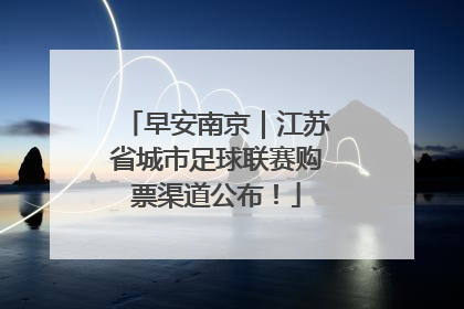 早安南京｜江苏省城市足球联赛购票渠道公布！