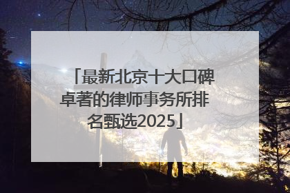 最新北京十大口碑卓著的律师事务所排名甄选2025