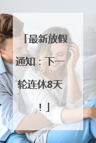 最新放假通知：下一轮连休8天！