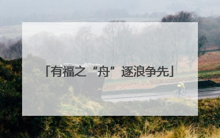 有福之“舟”逐浪争先