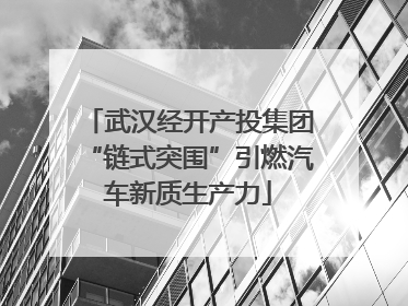 武汉经开产投集团“链式突围”引燃汽车新质生产力