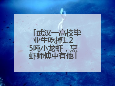 武汉一高校毕业生吃掉1.25吨小龙虾，烹虾师傅中有他