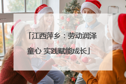 江西萍乡：劳动润泽童心 实践赋能成长