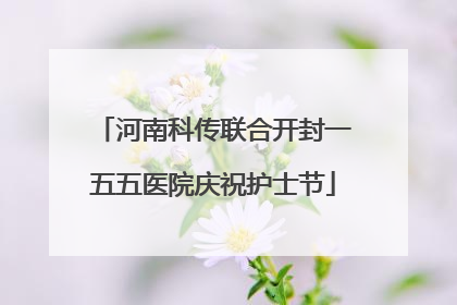 河南科传联合开封一五五医院庆祝护士节
