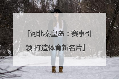 河北秦皇岛：赛事引领 打造体育新名片