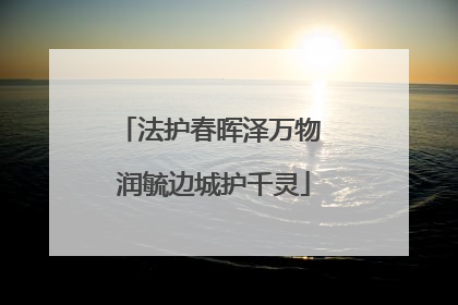 法护春晖泽万物 润毓边城护千灵