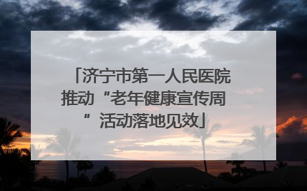 济宁市第一人民医院推动“老年健康宣传周”活动落地见效