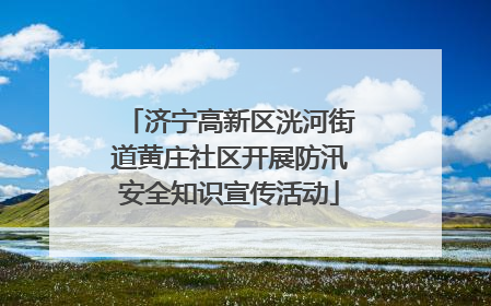 济宁高新区洸河街道黄庄社区开展防汛安全知识宣传活动