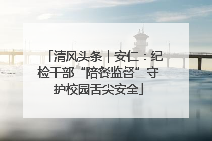 清风头条｜安仁：纪检干部“陪餐监督”守护校园舌尖安全