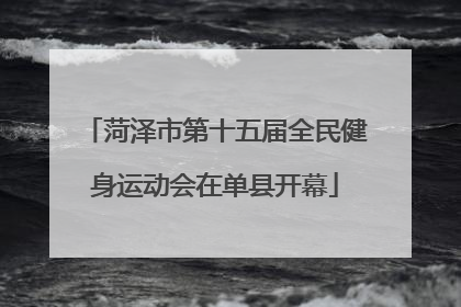 菏泽市第十五届全民健身运动会在单县开幕