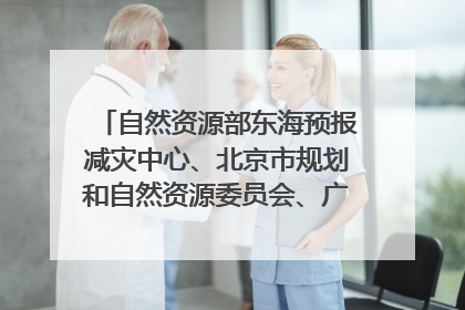 自然资源部东海预报减灾中心、北京市规划和自然资源委员会、广东省林业系统等正在招聘｜招聘信息