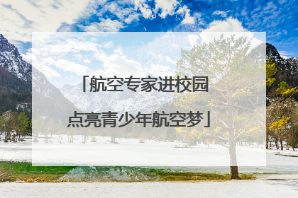 航空专家进校园 点亮青少年航空梦