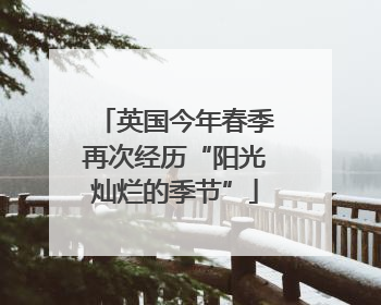 英国今年春季再次经历“阳光灿烂的季节”