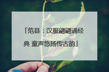 范县：汉服翩翩诵经典 童声悠扬传古韵