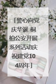 警心向党庆华诞 桐柏公安开展系列活动庆祝建党104周年