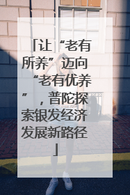 让“老有所养”迈向“老有优养”，普陀探索银发经济发展新路径