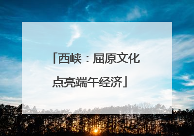 西峡：屈原文化点亮端午经济