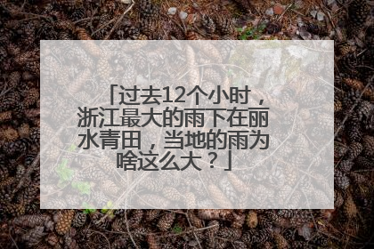 过去12个小时，浙江最大的雨下在丽水青田，当地的雨为啥这么大？