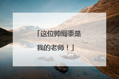 这位帅蜀黍是我的老师！