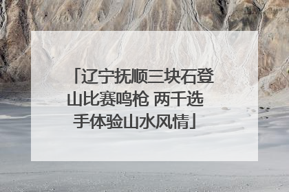 辽宁抚顺三块石登山比赛鸣枪 两千选手体验山水风情