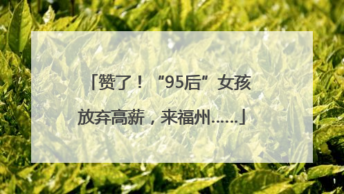 赞了！“95后”女孩放弃高薪，来福州……