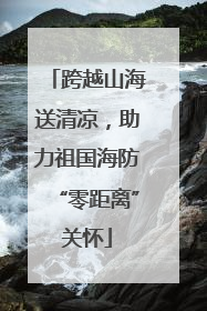 跨越山海送清凉，助力祖国海防“零距离”关怀