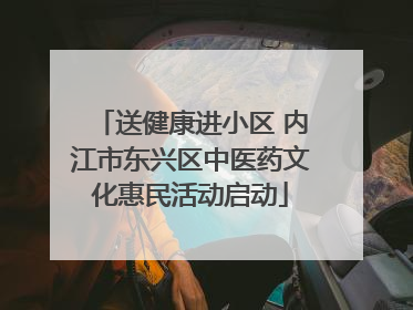 送健康进小区 内江市东兴区中医药文化惠民活动启动