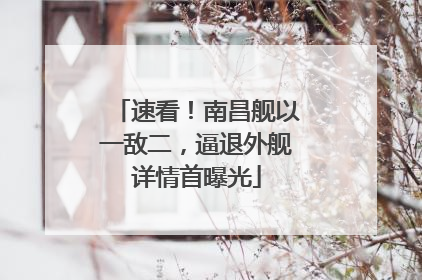 速看！南昌舰以一敌二，逼退外舰详情首曝光