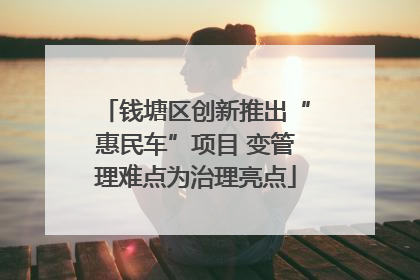 钱塘区创新推出“惠民车”项目 变管理难点为治理亮点