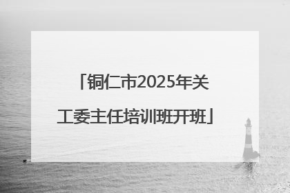 铜仁市2025年关工委主任培训班开班