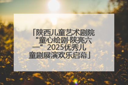 陕西儿童艺术剧院“童心绘剧·陕亮六一”2025优秀儿童剧展演欢乐启幕