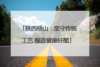 陕西横山：坚守传统工艺 酿造健康好醋