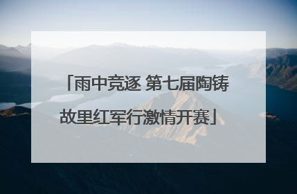 雨中竞逐 第七届陶铸故里红军行激情开赛