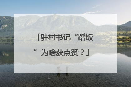 驻村书记“蹭饭”为啥获点赞？