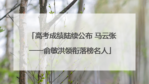 高考成绩陆续公布 马云张一一俞敏洪领衔落榜名人