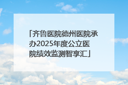 齐鲁医院德州医院承办2025年度公立医院绩效监测智享汇