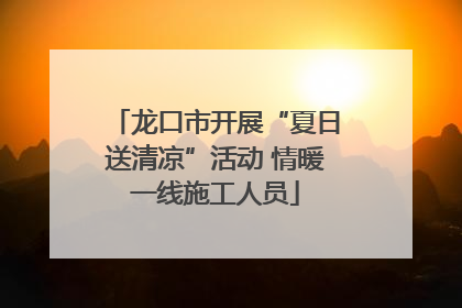 龙口市开展“夏日送清凉”活动 情暖一线施工人员