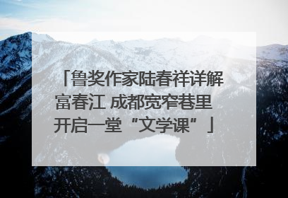 鲁奖作家陆春祥详解富春江 成都宽窄巷里开启一堂“文学课”