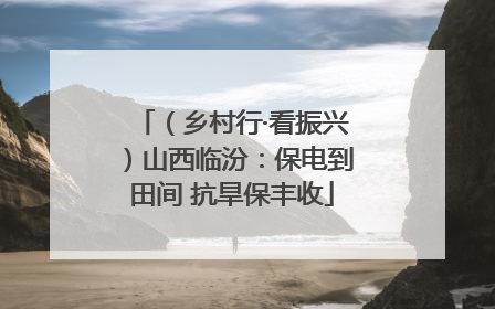 （乡村行·看振兴）山西临汾：保电到田间 抗旱保丰收