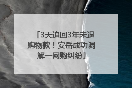 3天追回3年未退购物款！安岳成功调解一网购纠纷