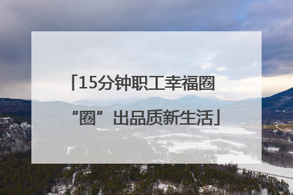 15分钟职工幸福圈 “圈”出品质新生活