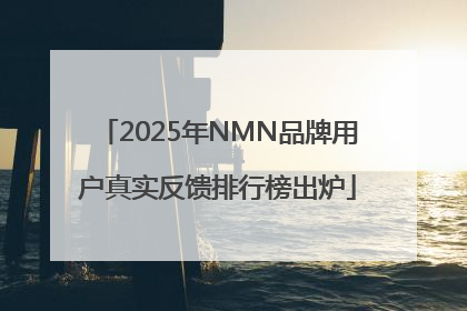 2025年NMN品牌用户真实反馈排行榜出炉