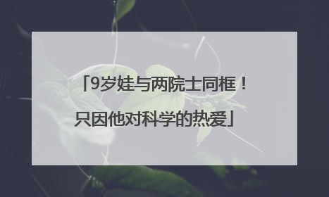 9岁娃与两院士同框！只因他对科学的热爱