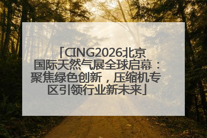 CING2026北京国际天然气展全球启幕：聚焦绿色创新，压缩机专区引领行业新未来