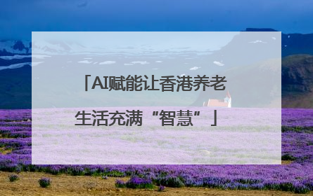 AI赋能让香港养老生活充满“智慧”
